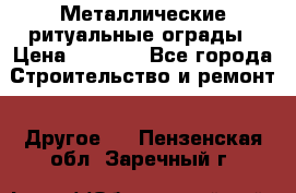 Металлические ритуальные ограды › Цена ­ 1 460 - Все города Строительство и ремонт » Другое   . Пензенская обл.,Заречный г.